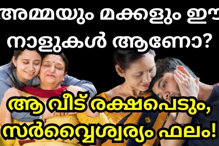 ഈ നക്ഷത്രങ്ങളിൽ ജനിച്ച അമ്മയും മക്കളും കൂടിച്ചേർന്നാൽ സർവൈശ്വര്യം.