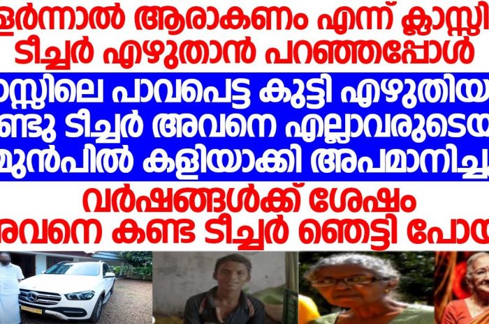 പാവപ്പെട്ട വീട്ടിലെ കുട്ടിയെ കളിയാക്കിയ ടീച്ചർക്ക് കാലം കൊടുത്ത മറുപടി ഇങ്ങനെ…